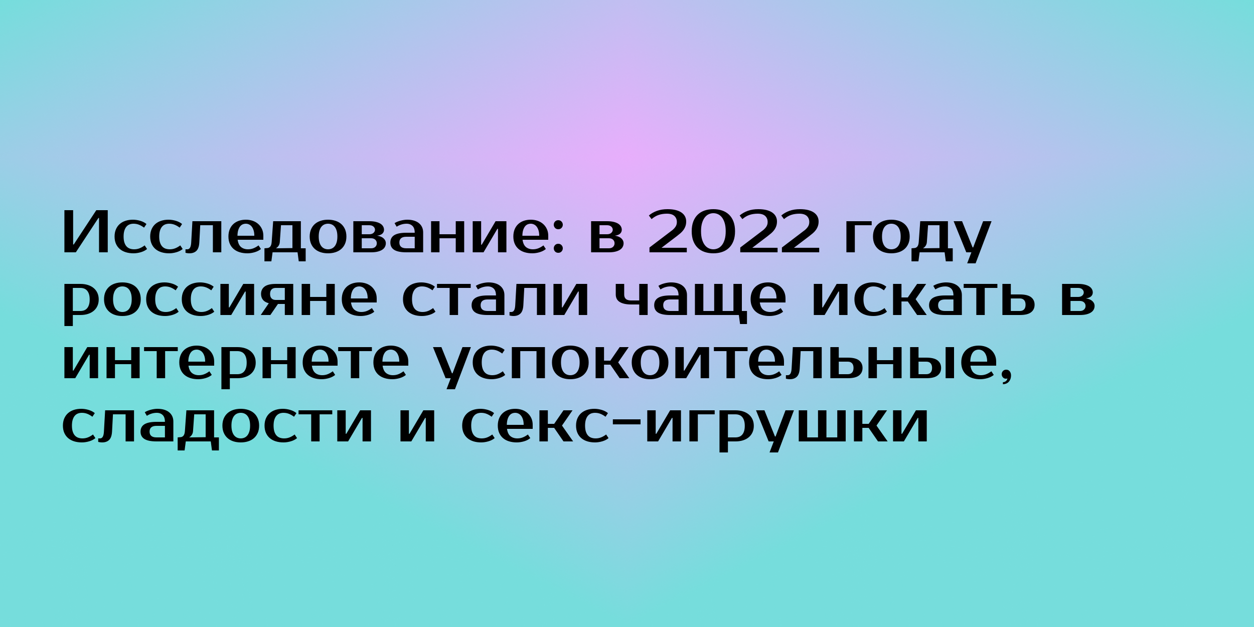 Исследование: в 2022 году россияне стали чаще искать в интернете  успокоительные, сладости и секс-игрушки - Горящая изба